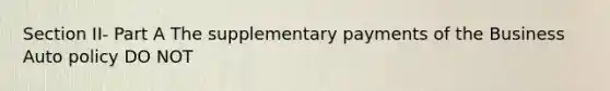 Section II- Part A The supplementary payments of the Business Auto policy DO NOT