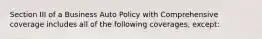 Section III of a Business Auto Policy with Comprehensive coverage includes all of the following coverages, except: