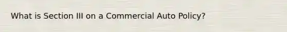 What is Section III on a Commercial Auto Policy?