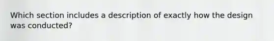 Which section includes a description of exactly how the design was conducted?