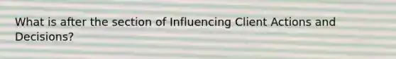 What is after the section of Influencing Client Actions and Decisions?