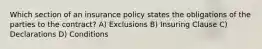 Which section of an insurance policy states the obligations of the parties to the contract? A) Exclusions B) Insuring Clause C) Declarations D) Conditions