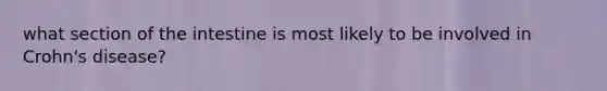 what section of the intestine is most likely to be involved in Crohn's disease?