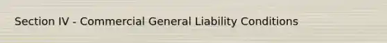 Section IV - Commercial General Liability Conditions