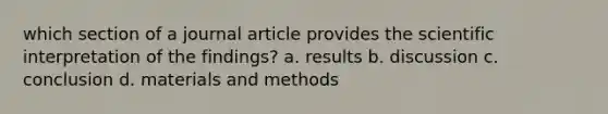 which section of a journal article provides the scientific interpretation of the findings? a. results b. discussion c. conclusion d. materials and methods