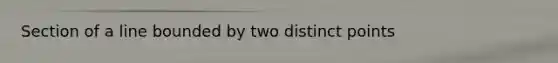 Section of a line bounded by two distinct points