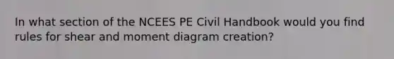 In what section of the NCEES PE Civil Handbook would you find rules for shear and moment diagram creation?