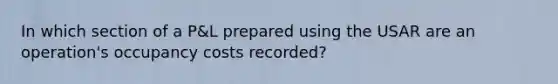 In which section of a P&L prepared using the USAR are an operation's occupancy costs recorded?