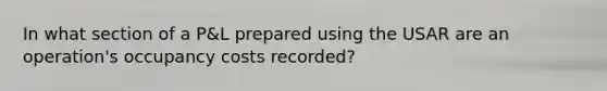 In what section of a P&L prepared using the USAR are an operation's occupancy costs recorded?
