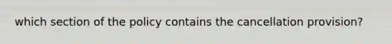 which section of the policy contains the cancellation provision?