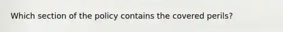 Which section of the policy contains the covered perils?