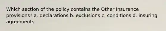 Which section of the policy contains the Other Insurance provisions? a. declarations b. exclusions c. conditions d. insuring agreements