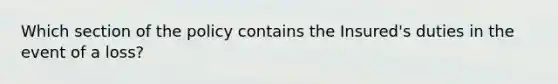 Which section of the policy contains the Insured's duties in the event of a loss?