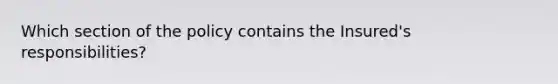 Which section of the policy contains the Insured's responsibilities?