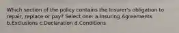 Which section of the policy contains the Insurer's obligation to repair, replace or pay? Select one: a.Insuring Agreements b.Exclusions c.Declaration d.Conditions