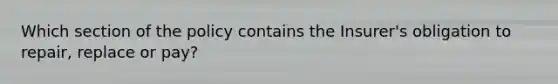 Which section of the policy contains the Insurer's obligation to repair, replace or pay?