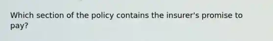 Which section of the policy contains the insurer's promise to pay?