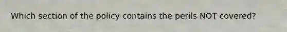 Which section of the policy contains the perils NOT covered?