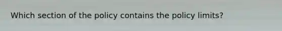 Which section of the policy contains the policy limits?