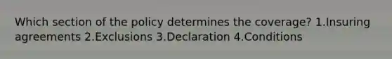 Which section of the policy determines the coverage? 1.Insuring agreements 2.Exclusions 3.Declaration 4.Conditions