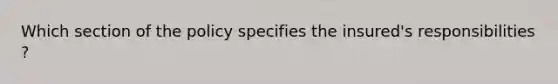 Which section of the policy specifies the insured's responsibilities ?