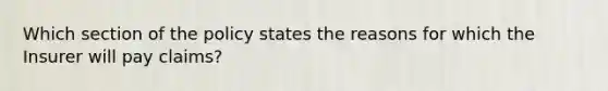 Which section of the policy states the reasons for which the Insurer will pay claims?