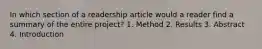 In which section of a readership article would a reader find a summary of the entire project? 1. Method 2. Results 3. Abstract 4. Introduction