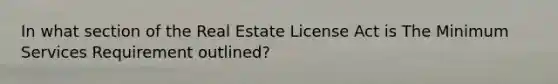 In what section of the Real Estate License Act is The Minimum Services Requirement outlined?