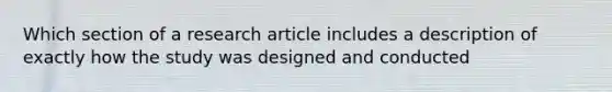 Which section of a research article includes a description of exactly how the study was designed and conducted