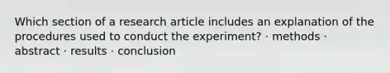 Which section of a research article includes an explanation of the procedures used to conduct the experiment? · methods · abstract · results · conclusion