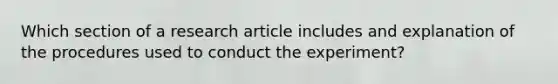 Which section of a research article includes and explanation of the procedures used to conduct the experiment?