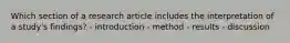 Which section of a research article includes the interpretation of a study's findings? - introduction - method - results - discussion