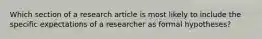 Which section of a research article is most likely to include the specific expectations of a researcher as formal hypotheses?