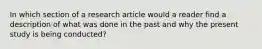 In which section of a research article would a reader find a description of what was done in the past and why the present study is being conducted?