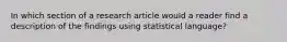 In which section of a research article would a reader find a description of the findings using statistical language?