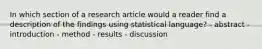 In which section of a research article would a reader find a description of the findings using statistical language? - abstract - introduction - method - results - discussion