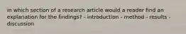 in which section of a research article would a reader find an explanation for the findings? - introduction - method - results - discussion