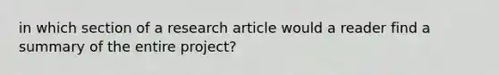 in which section of a research article would a reader find a summary of the entire project?