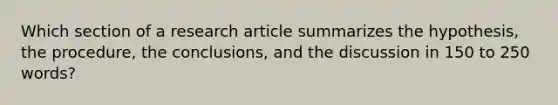 Which section of a research article summarizes the hypothesis, the procedure, the conclusions, and the discussion in 150 to 250 words?