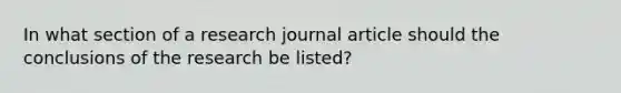 In what section of a research journal article should the conclusions of the research be listed?