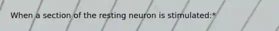 When a section of the resting neuron is stimulated:*