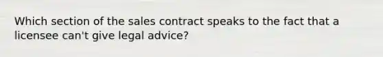 Which section of the sales contract speaks to the fact that a licensee can't give legal advice?