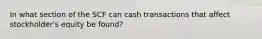 In what section of the SCF can cash transactions that affect stockholder's equity be found?