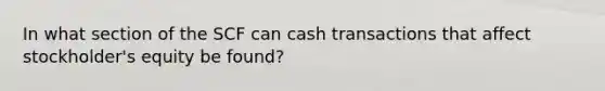 In what section of the SCF can cash transactions that affect stockholder's equity be found?