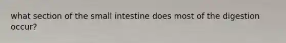 what section of the small intestine does most of the digestion occur?