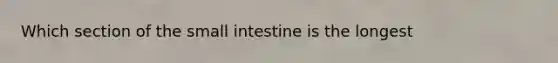 Which section of <a href='https://www.questionai.com/knowledge/kt623fh5xn-the-small-intestine' class='anchor-knowledge'>the small intestine</a> is the longest