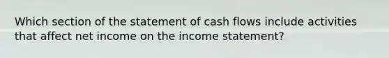 Which section of the statement of cash flows include activities that affect net income on the income statement?