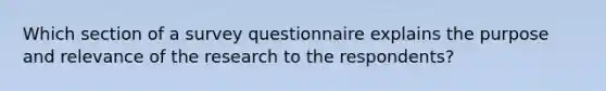 Which section of a survey questionnaire explains the purpose and relevance of the research to the respondents?