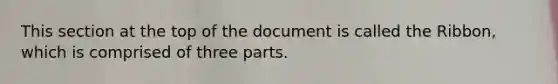 This section at the top of the document is called the Ribbon, which is comprised of three parts.