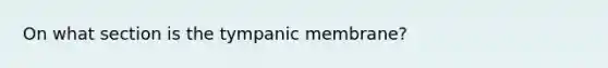 On what section is the tympanic membrane?